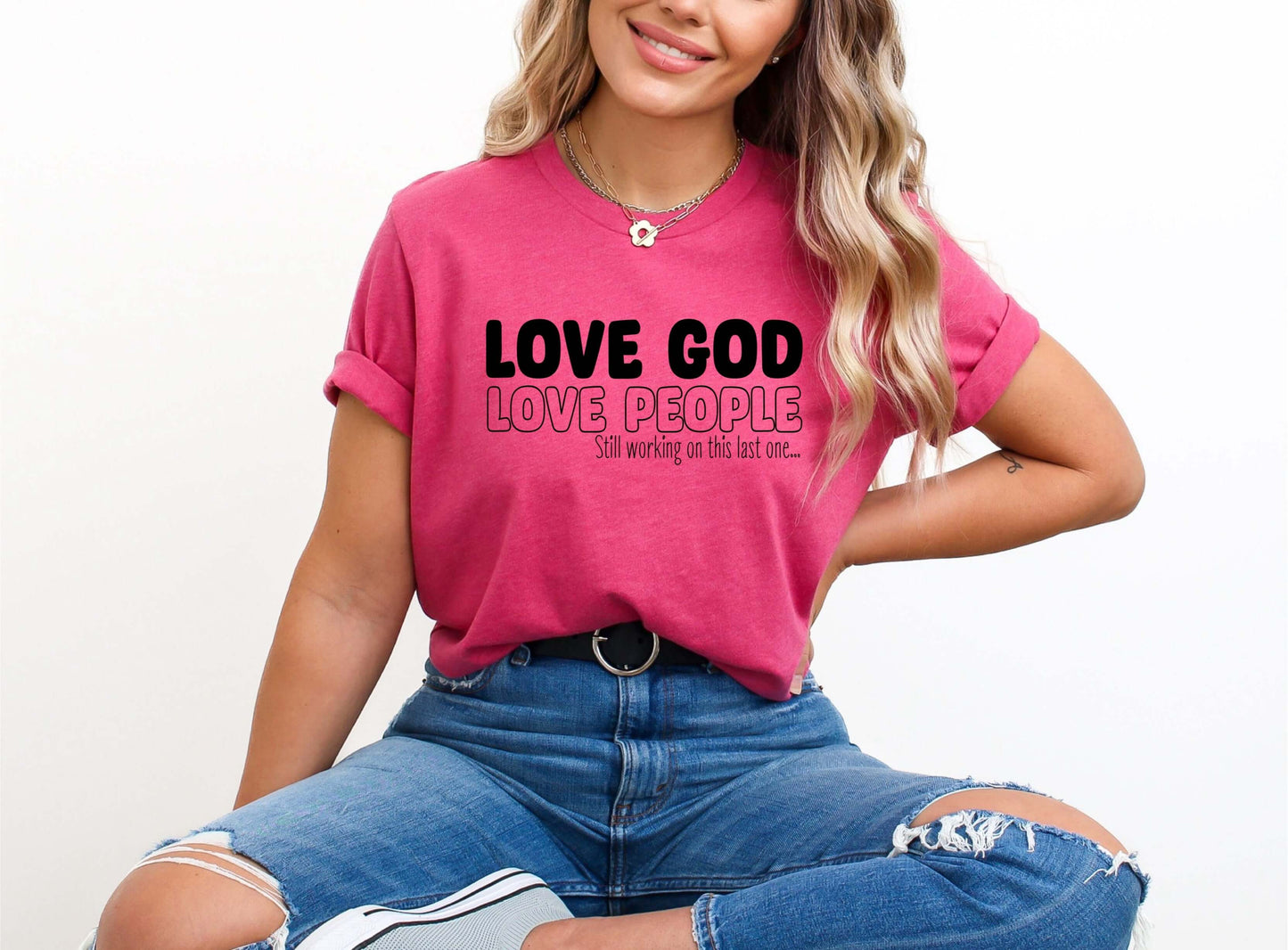 Love God Love People (still working on the last one) Ladies T-Shirt